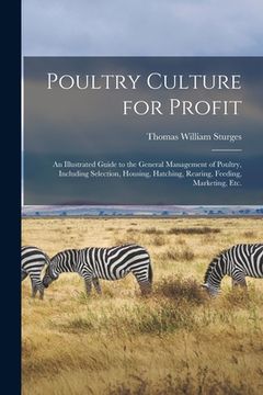 portada Poultry Culture for Profit: an Illustrated Guide to the General Management of Poultry, Including Selection, Housing, Hatching, Rearing, Feeding, M (in English)