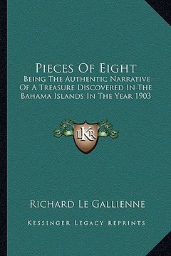 portada pieces of eight: being the authentic narrative of a treasure discovered in the bahama islands in the year 1903 (en Inglés)