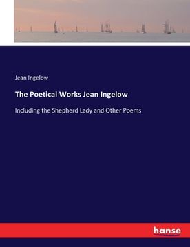 portada The Poetical Works Jean Ingelow: Including the Shepherd Lady and Other Poems (en Inglés)