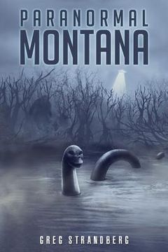portada Paranormal Montana: The Odd, Strange, and Unexplainable Things That Happen Under the Big Sky (in English)