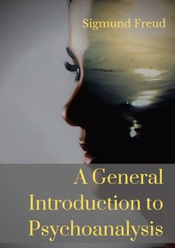 portada A General Introduction to Psychoanalysis: A set of lectures given by Psychoanalyst and founder of the Psychoanalytic theory Sigmund Freud, offering an 