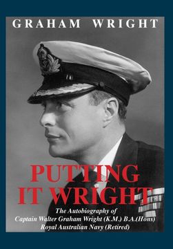 portada Putting it Wright: The Autobiography of Captain Walter Graham Wright (K. M. ) B. Au (Hons) Royal Australian Navy (Retired) (in English)