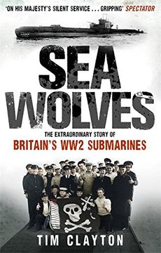 portada sea wolves: the extraordinary story of britain's ww2 submarines. tim clayton (en Inglés)