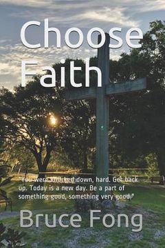 portada Choose Faith: ?You were knocked down, hard. Get back up. Today is a new day. Be a part of something good, something very good.? (en Inglés)