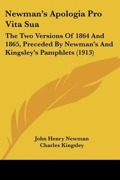 portada newman's apologia pro vita sua: the two versions of 1864 and 1865, preceded by newman's and kingsley's pamphlets (1913) (in English)