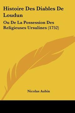 portada Histoire Des Diables De Loudun: Ou De La Possession Des Religieuses Ursulines (1752) (en Francés)