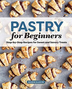 portada Pastry for Beginners Cookbook: Step-By-Step Recipes for Sweet and Savory Treats (en Inglés)