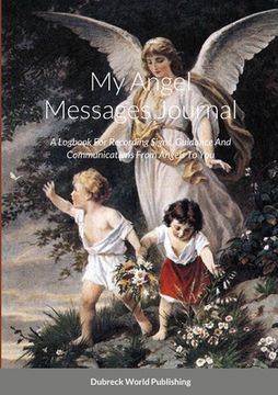 portada My Angel Messages Journal: A Logbook For Recording Signs, Guidance And Communications From Angels To You (en Inglés)