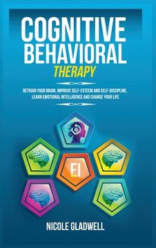 portada Cognitive Behavioral Therapy: Retrain Your Brain, Improve Self-Esteem and Self-Discipline, Learn Emotional Intelligence and Change Your Life