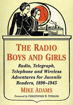 portada The Radio Boys and Girls: Radio, Telegraph, Telephone and Wireless Adventures for Juvenile Readers, 1890-1945 (en Inglés)