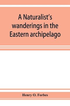 portada A naturalist's wanderings in the Eastern archipelago; a narrative of travel and exploration from 1878 to 1883