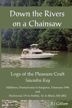 portada Down the Rivers on a Chainsaw: Logs of the Travels of the Pleasure Craft, the Saundra Kay (in English)