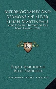 portada autobiography and sermons of elder elijah martindale: also pioneer history of the boyd family (1892) (en Inglés)