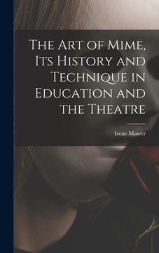 portada The Art of Mime, Its History and Technique in Education and the Theatre (en Inglés)