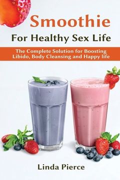 portada Smoothie for Healthy Sexual Health: The Complete Solution for Boosting Libido, Body Cleansing and Happy Life (en Inglés)