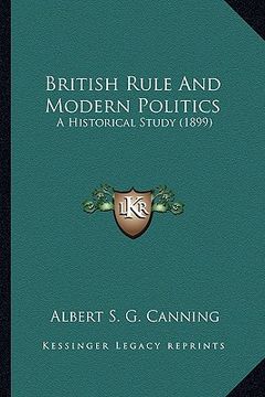portada british rule and modern politics: a historical study (1899) a historical study (1899) (en Inglés)