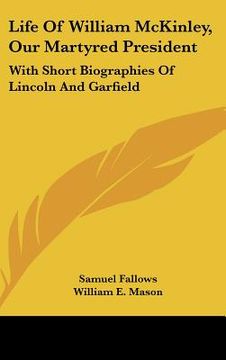 portada life of william mckinley, our martyred president: with short biographies of lincoln and garfield (en Inglés)