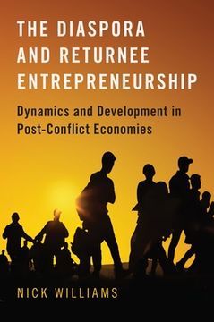 portada The Diaspora and Returnee Entrepreneurship: Dynamics and Development in Post-Conflict Economies (in English)
