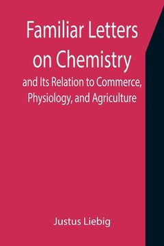portada Familiar Letters on Chemistry, and Its Relation to Commerce, Physiology, and Agriculture