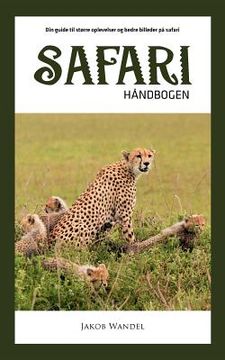 portada Safarihåndbogen: Din guide til større oplevelser og bedre billeder på safari (en Danés)