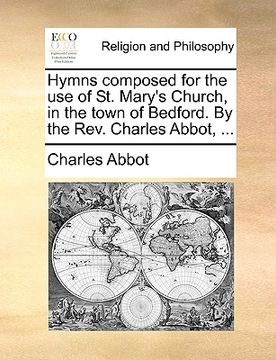 portada hymns composed for the use of st. mary's church, in the town of bedford. by the rev. charles abbot, ... (en Inglés)