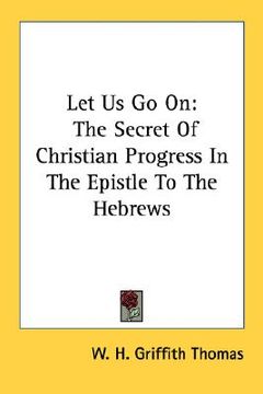 portada let us go on: the secret of christian progress in the epistle to the hebrews (en Inglés)