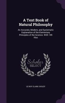 portada A Text Book of Natural Philosophy: An Accurate, Modern, and Systematic Explanation of the Elementary Principles of the Science. With 149 Illus (in English)