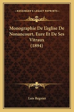 portada Monographie De L'eglise De Nonancourt, Eure Et De Ses Vitraux (1894) (en Francés)