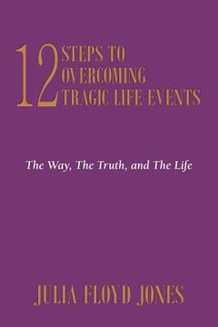 portada 12 steps to overcoming tragic life events: the way, the truth, and the life (in English)