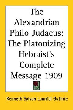 portada the alexandrian philo judaeus: the platonizing hebraist's complete message 1909 (en Inglés)