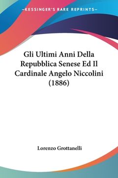portada Gli Ultimi Anni Della Repubblica Senese Ed Il Cardinale Angelo Niccolini (1886)
