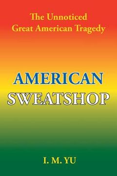 portada American Sweatshop: The Unnoticed Great American Tragedy