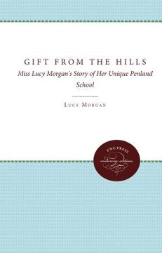 portada gift from the hills: miss lucy morgan's story of her unique penland school (en Inglés)