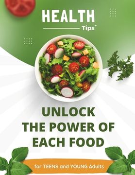 portada Healthy Tips: Unlock the power of each food. For Teens and Young Adults: Unlock Your Potential: The Nutrition Guide for Active Teens (en Inglés)