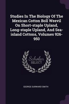 portada Studies In The Biology Of The Mexican Cotton Boll Weevil On Short-staple Upland, Long-staple Upland, And Sea-island Cottons, Volumes 926-950 (in English)