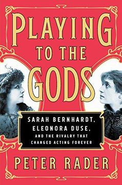 portada Playing to the Gods: Sarah Bernhardt, Eleonora Duse, and the Rivalry that Changed Acting Forever (en Inglés)