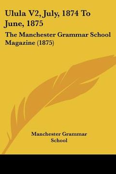 portada ulula v2, july, 1874 to june, 1875: the manchester grammar school magazine (1875) (en Inglés)