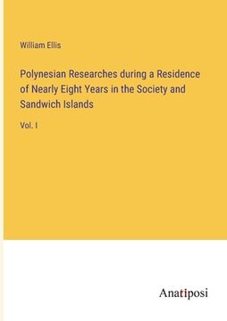 portada Polynesian Researches during a Residence of Nearly Eight Years in the Society and Sandwich Islands: Vol. I (en Inglés)