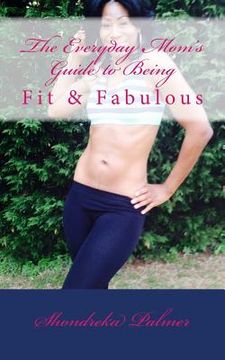 portada The Everyday Mom's Guide to Being Fit and Fabulous (in English)