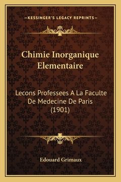 portada Chimie Inorganique Elementaire: Lecons Professees A La Faculte De Medecine De Paris (1901) (en Francés)