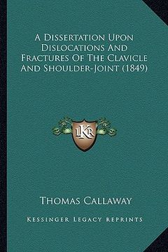 portada a dissertation upon dislocations and fractures of the clavicle and shoulder-joint (1849) (en Inglés)