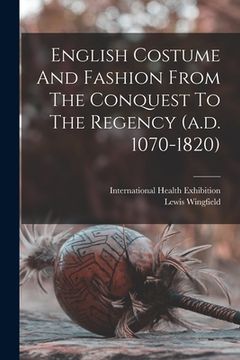 portada English Costume And Fashion From The Conquest To The Regency (a.d. 1070-1820) (en Inglés)