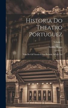 portada Historia do Theatro Portuguez: Vida de gil Vicente e sua Eschola, Seculo Xvi; Volume 1 (en Alemán)