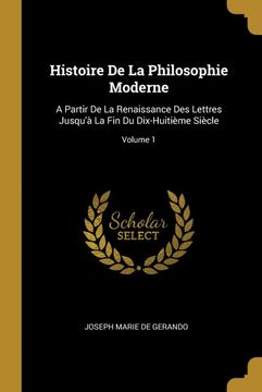 portada Histoire de la Philosophie Moderne: A Partir de la Renaissance des Lettres Jusqu'à la fin du Dix-Huitième Siècle; Volume 1 (in French)