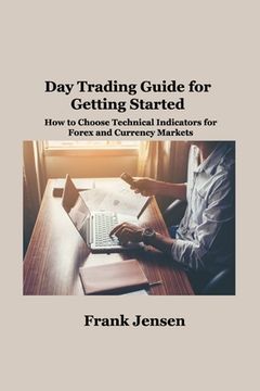 portada Day Trading Guide for Getting Started: How to Choose Technical Indicators for Forex and Currency Markets (en Inglés)