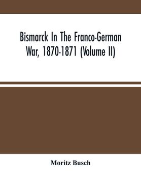 portada Bismarck In The Franco-German War, 1870-1871 (Volume II) (en Inglés)