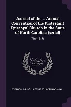 portada Journal of the ... Annual Convention of the Protestant Episcopal Church in the State of North Carolina [serial]: 71st(1887) (en Inglés)