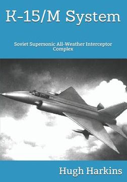 portada K-15 System: Soviet Supersonic All-Weather Interceptor Complex (in English)