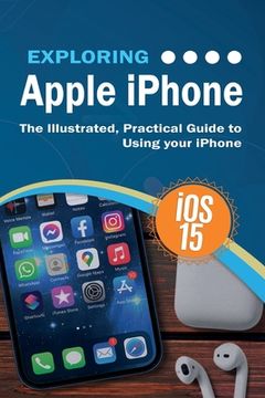 portada Exploring Apple iPhone: iOS 15 Edition: The Illustrated, Practical Guide to Using your iPhone (in English)