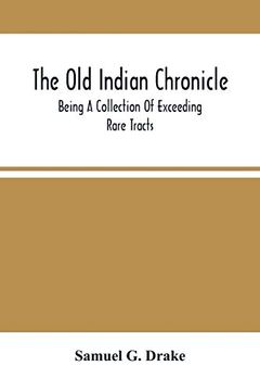 portada The old Indian Chronicle: Being a Collection of Exceeding Rare Tracts (en Inglés)